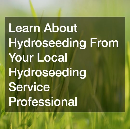 Learn About Hydroseeding From Your Local Hydroseeding Service Professional