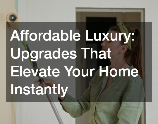 Affordable Luxury  Upgrades That Elevate Your Home Instantly
