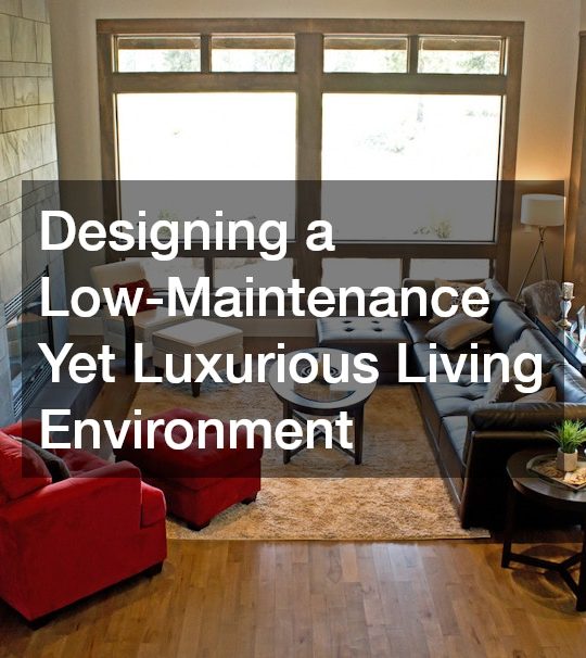 Designing a Low-Maintenance Yet Luxurious Living Environment