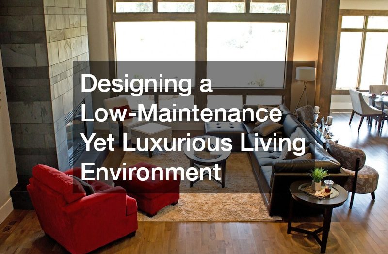 Designing a Low-Maintenance Yet Luxurious Living Environment