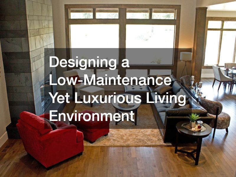 Designing a Low-Maintenance Yet Luxurious Living Environment