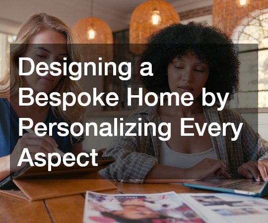 Designing a Bespoke Home by Personalizing Every Aspect