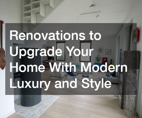 Renovations to Upgrade Your Home With Modern Luxury and Style